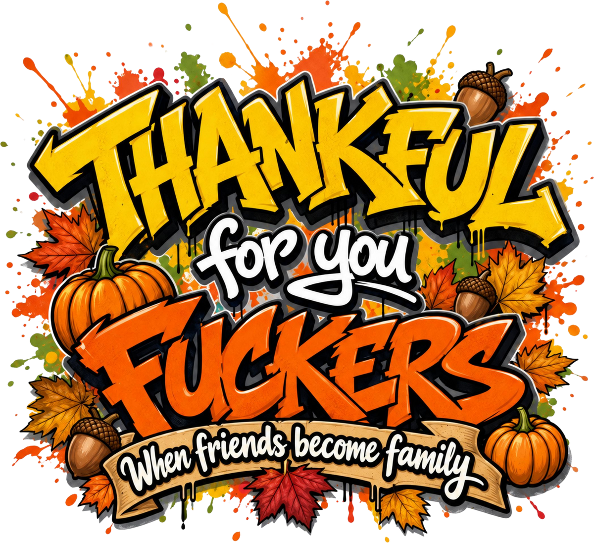 Thankful For You F*ckers Tee — When Friends Become Family